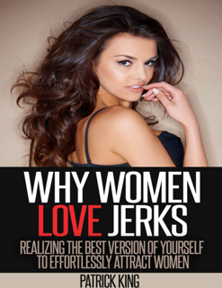 Why Women Love Jerks – Realizing the Best Version of Yourself (PDF)