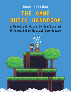 The Game Music Handbook - A PRACTICAL GUIDE TO CRAFTING AN UNFORGETTABLE MUSICAL SOUNDSCAPE (PDF)